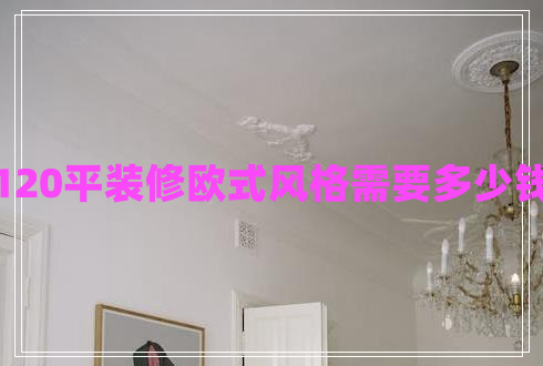 120平裝修歐式風(fēng)格需要多少錢(qián)