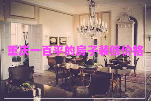 重慶一百平的房子裝修價格