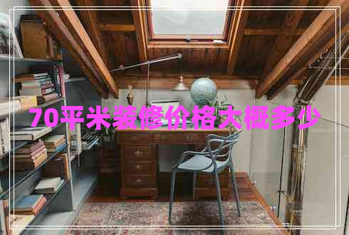 70平米裝修價格大概多少