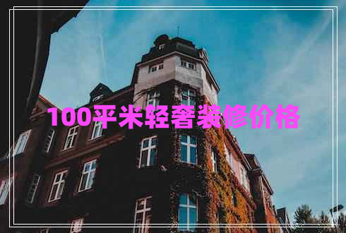100平米輕奢裝修價格