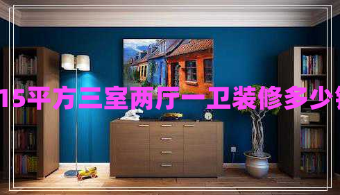 115平方三室兩廳一衛(wèi)裝修多少錢