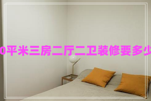 110平米三房二廳二衛(wèi)裝修要多少錢(qián)