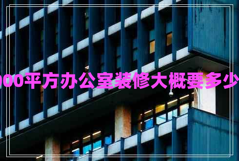 1000平方辦公室裝修大概要多少錢