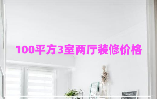 100平方3室兩廳裝修價(jià)格