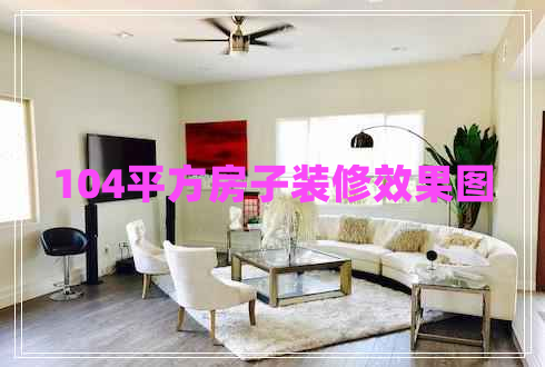 104平方房子裝修效果圖