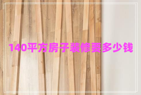 140平方房子裝修要多少錢