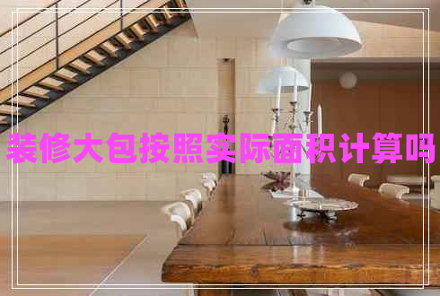 裝修大包按照實際面積計算嗎