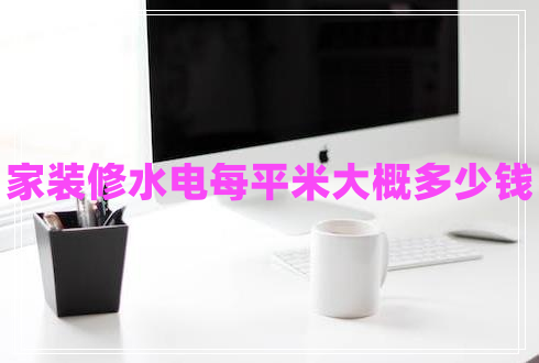 家裝修水電每平米大概多少錢(qián)