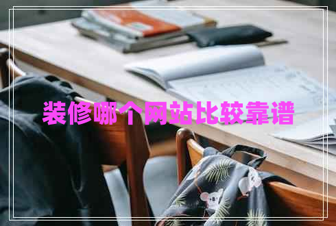 裝修哪個網(wǎng)站比較靠譜