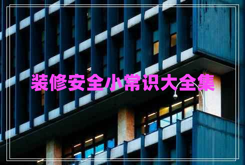 裝修安全小常識(shí)大全集