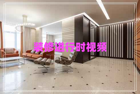 裝修進(jìn)行時(shí)視頻 裝修進(jìn)行時(shí)視頻