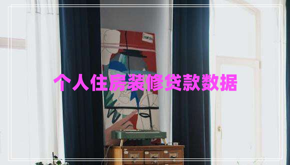 個人住房裝修貸款數(shù)據(jù)