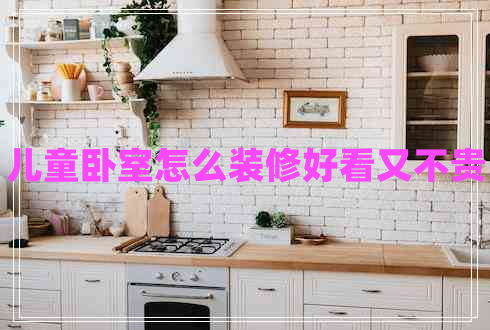 兒童臥室怎么裝修好看又不貴 兒童臥室怎么裝修好看又不貴