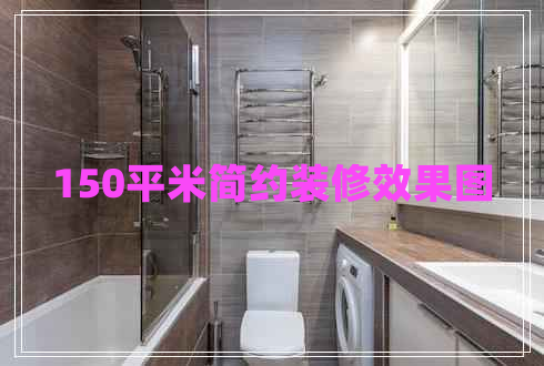 150平米簡(jiǎn)約裝修效果圖 150平米簡(jiǎn)約裝修效果圖