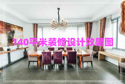 140平米裝修設計效果圖