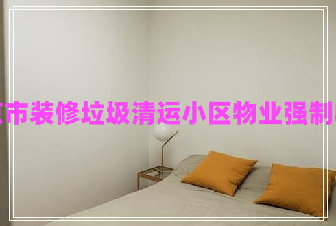 北京市裝修垃圾清運小區(qū)物業(yè)強制收費