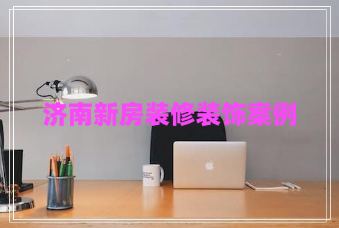 濟(jì)南新房裝修裝飾案例
