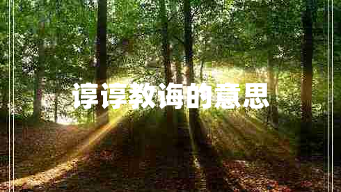 諄諄教誨的意思