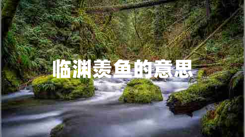 臨淵羨魚的意思