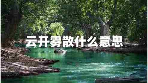 云開霧散什么意思 云開霧散什么意思