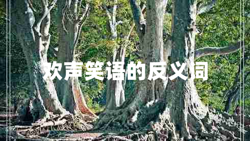 歡聲笑語的反義詞