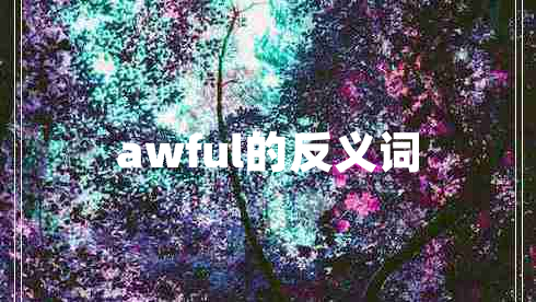 awful的反義詞 awful的反義詞