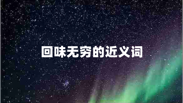 回味無窮的近義詞