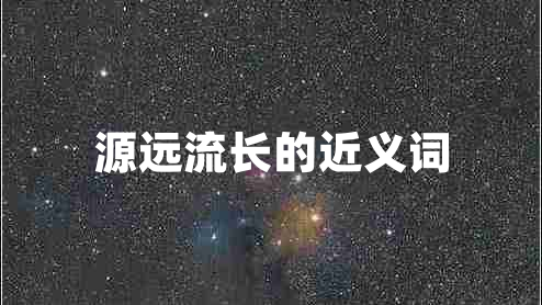 源遠(yuǎn)流長(zhǎng)的近義詞