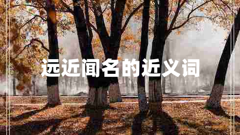 遠(yuǎn)近聞名的近義詞