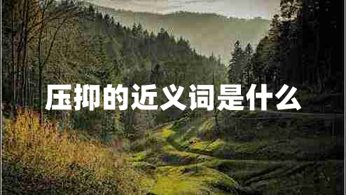 壓抑的近義詞是什么