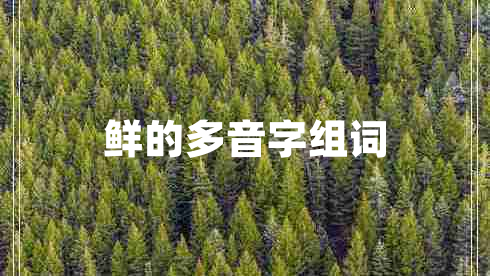 鮮的多音字組詞 鮮的多音字組詞