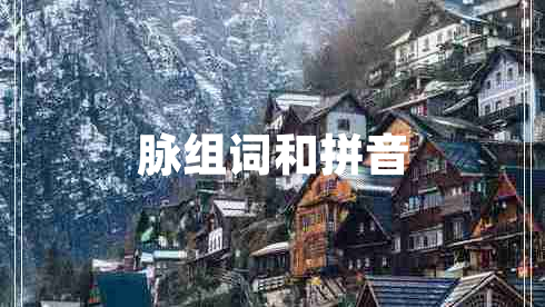 脈組詞和拼音 脈組詞和拼音