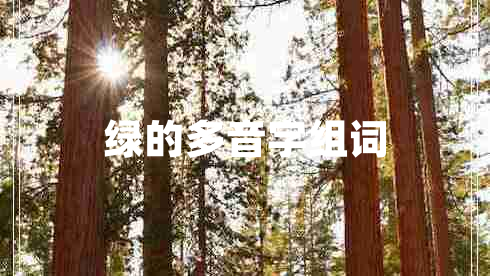 綠的多音字組詞 綠的多音字組詞