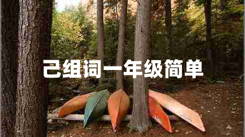 己組詞一年級簡單 己組詞一年級簡單