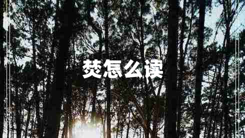 焚怎么讀 焚怎么讀