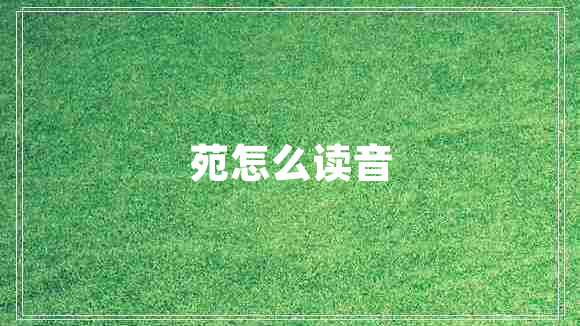 苑怎么讀音 苑怎么讀音